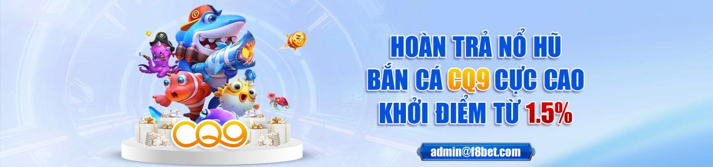 HOÀN TRẢ NỔ HŨ BẮN CÁ CQ9 CỰC CAO KHỞI ĐIỂM TỪ 1.5%