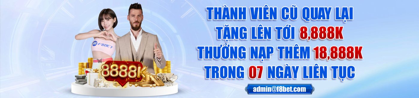 THÀNH VIÊN CŨ QUAY LẠI TĂNG LÊN TỚI 8,888K THƯỞNG NẠP THÊM 18,888K TRONG 07 NGÀY LIÊN TỤC